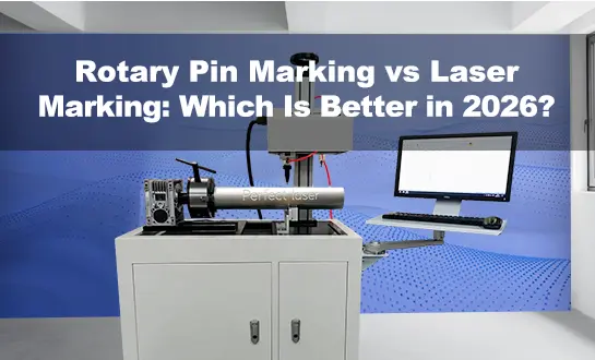 Rotary Pin Marking vs Laser Marking: Which Is Better in 2026?